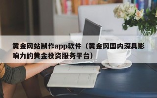 栖霞黄金网站制作app软件（黄金网国内深具影响力的黄金投资服务平台）