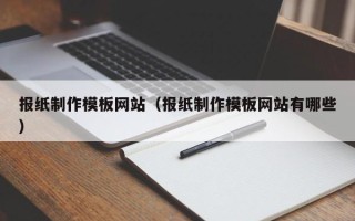 栖霞报纸制作模板网站（报纸制作模板网站有哪些）