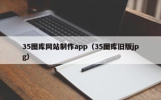 栖霞35图库网站制作app（35图库旧版jpg）